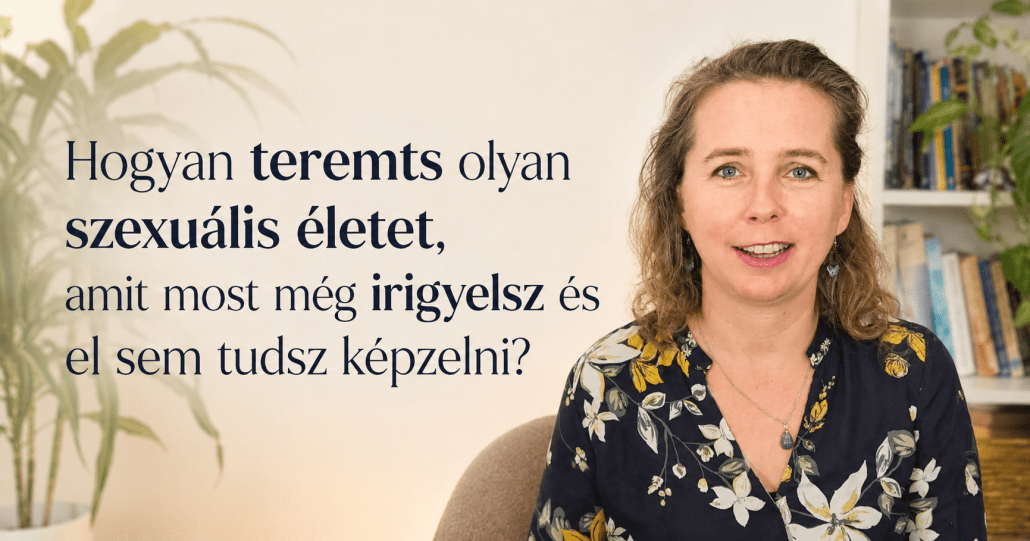 „Hogyan teremts olyan szexuális életet, amit most még irigyelsz és el sem tudsz képzelni?”